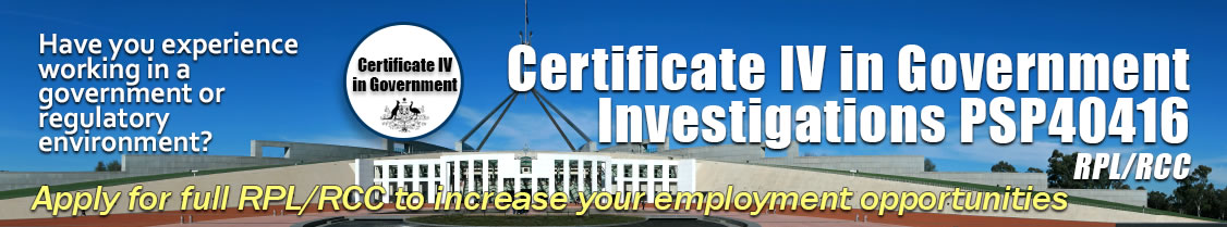 Get your Certificate 4 in Government Investigations - full RPL or RCC if you have experience doing investigations for government or regulatory authorities